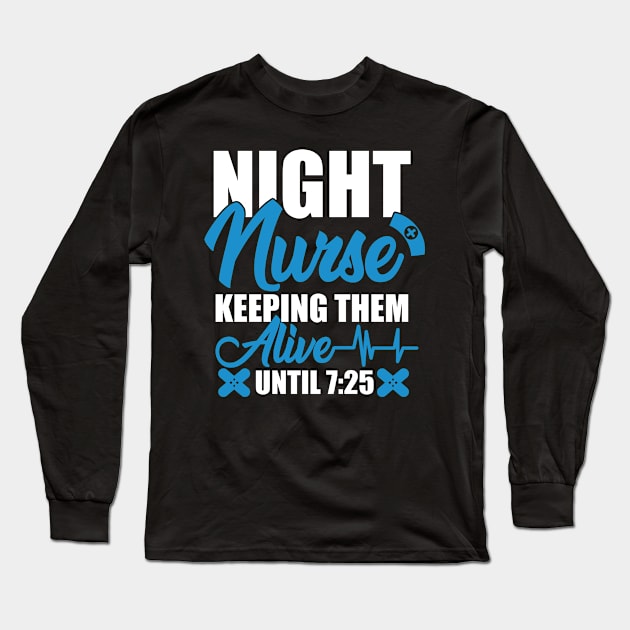 Night Shift Nurse Shirt Keeping Alive Until 7:25 Nursing Tee Long Sleeve T-Shirt by blimbercornbread